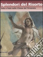 Splendori del risorto. Arte e fede nelle chiese del Triveneto. Catalogo della mostra (Verona, 13 ottobre 2006-7 gennaio 2007). Ediz. illustrata libro