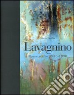 Lavagnino. Opere scelte 1956-1998. Catalogo della mostra (Brescia, 20 gennaio-25 marzo 2007). Ediz. illustrata