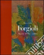 Forgioli. Opere 1996-2006. Catalogo della mostra (Brescia, 20 gennaio-25 marzo 2007). Ediz. illustrata libro