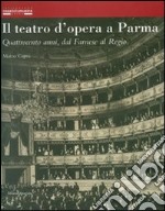 Il teatro d'opera a Parma. Quattrocento anni, dal Farnese al Regio. Ediz. illustrata libro