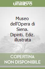 Museo dell'Opera di Siena. Dipinti. Ediz. illustrata