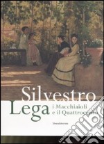 Silvestro Lega. I Macchiaioli e il Quattrocento. Catalogo della mostra (Forlì, 14 gennaio-24 giugno 2007) libro