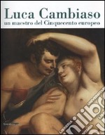 Luca Cambiaso, un maestro del Cinquecento europeo. Catalogo della mostra (Genova, 3 marzo-8 luglio 2007). Ediz. illustrata libro