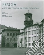 Pescia. Città tra confini in terra di Toscana