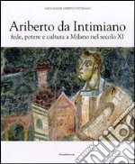 Ariberto da Intimiano. Fede, potere e cultura a Milano nel secolo XI. Ediz. illustrata libro