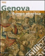 Genova e l'Europa atlantica. Opere, artisti, committenti, collezionisti. Ediz. illustrata libro