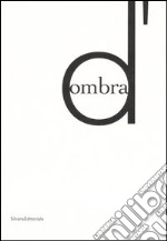 D'ombra. Catalogo della mostra (Siena, 14 ottobre 2006-7 gennaio 2007); Nuoro, 26 gennaio-6 maggio 2007). Ediz. italiana e inglese libro