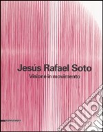 Jesús Rafael Soto. Visione in movimento. Catalogo della mostra (Città del Messico, 2005-2006; Bergamo, 13 ottobre 2006-25 febbraio 2007). Ediz. italiana e inglese libro