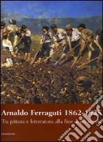 Arnaldo Ferraguti 1862-1925. Tra pittura e letteratura alla fine di un secolo. Catalogo della mostra (Verbania, 30 settembre-30 novembre 2006) libro