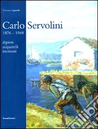 Carlo Servolini 1857-1948. Dipinti, acquarelli, incisioni libro