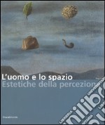 L'uomo e lo spazio. Estetiche della percezione. Catalogo della mostra (Modena, 16 dicembre 2006-4 febbraio 2007) libro