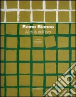 Remo Bianco. Al di là dell'oro. Catalogo della mostra (Roma, 8 dicembre 2006 - 15 gennaio 2007). Ediz. illustrata libro