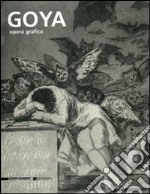 Goya. Opera grafica. Catalogo della mostra (Legnano, 16 dicembre 2006-1 aprile 2007). Ediz. illustrata libro