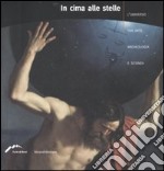 In cima alle stelle. L'universo tra arte, archeologia e scienza. Catalogo della mostra (Forte di Bard, 4 aprile-2 settembre 2007). Ediz. illustrata libro