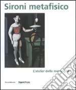 Sironi metafisico. L'atelier della meraviglia. Catalogo della mostra (Parma, 1 aprile-15 luglio 2007). Ediz. illustrata libro