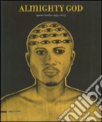 Almighty God. Opere/works 1979-2007. Catalogo della mostra (31 marzo-23 giugno 2007. Ediz. italiana e inglese libro