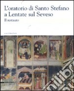 L'oratorio di Santo Stefano a Lentate sul Seveso. Il restauro. Ediz. illustrata libro