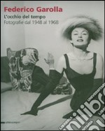 Federico Garolla. L'occhio del tempo. Fotografie dal 1948 al 1968. Catalogo dello mostra (Caraglio, 10 giugno-30 settembre 2007). Ediz. illustrata libro