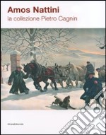 Amos Nattini. La collezione Pietro Cagnin. Catalogo della mostra (Berceto, 21 luglio-19 agosto 2007). Ediz. illustrata