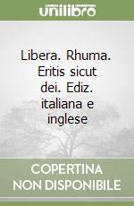 Libera. Rhuma. Eritis sicut dei. Ediz. italiana e inglese