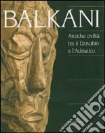 Balkani. Antiche civiltà tra il Danubio e l'Adriatico. Catalogo della mostra (Adria, 8 luglio 2007-13 gennaio 2008)