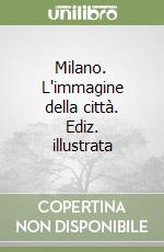 Milano. L'immagine della città. Ediz. illustrata