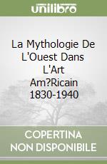 La Mythologie De L'Ouest Dans L'Art Am?Ricain 1830-1940 libro