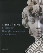 Antonio Canova. Il principe Henryk Lubomirsky come Amore. Catalogo della mostra (Possagno, 29 luglio-1 novembre 2007). Ediz. illustrata libro