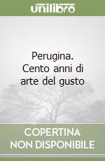 Perugina. Cento anni di arte del gusto