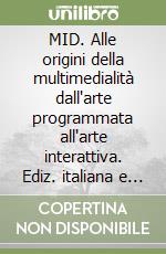 MID. Alle origini della multimedialità dall'arte programmata all'arte interattiva. Ediz. italiana e tedesca libro