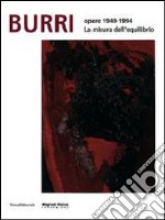 Burri. Opere 1949-1994. La misura dell'equilibrio. Ediz. italiana e inglese libro