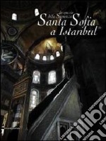 Lo spazio della sapienza. Santa Sofia a Istanbul. Ediz. illustrata