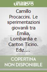 Camillo Procaccini. Le sperimentazioni giovanili tra Emilia, Lombardia e Canton Ticino. Ediz. illustrata libro