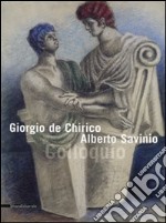 Giorgio de Chirico e Alberto Savinio. Colloquio. Ediz. illustrata libro