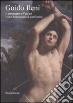 Guido Reni. Il tormento e l'estasi. I San Sebastiano a confronto. Ediz. illustrata libro