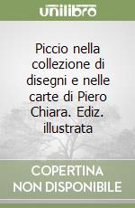 Piccio nella collezione di disegni e nelle carte di Piero Chiara. Ediz. illustrata libro