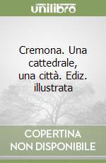 Cremona. Una cattedrale, una città. Ediz. illustrata libro