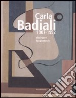 Carla Badiali 1907-1992. Dipingere la geometria. Ediz. illustrata libro