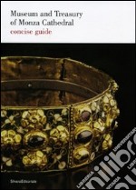 Museum and Treasury of Monza Cathedral. Concise guide. Ediz. illustrata libro