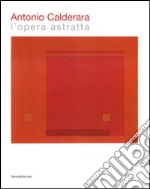 Antonio Calderara. L'opera astratta. Catalogo della mostra (Verbania, 11 novembre 2007-10 febbraio 2008). Ediz. italiana e inglese