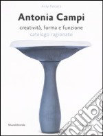 Antonia Campi. Creatività, forma e funzione. Catalogo ragionato. Ediz. italiana e inglese libro