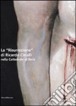 La «Risurrezione» di Ricardo Cinalli nelle Cattedrale di Terni. Ediz. italiana e inglese