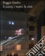 Reggio Emilia. Il teatro, i teatri, la città. Ediz. illustrata libro