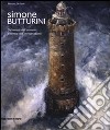 Simone Butturini. Dal tempo dell'esistenza al tempo dell'immaginazione. Catalogo della mostra (Milano, Verona, Toronto). Ediz. italiana e inglese libro