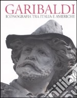 Garibaldi. Iconografia tra Italia e Americhe. Ediz. multilingue