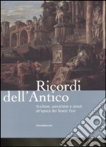 Ricordi dell'antico. Sculture, porcellane e arredi all'epoca del Grand Tour. Catalogo della mostra (Roma, 7 marzo-8 giugno 2008). Ediz. illustrata libro