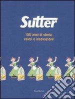 Sutter. 150 anni di storia, valori e innovazione. Ediz. illustrata