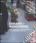 Erranti nella videoarte contemporanea-Wanderers in contemporary video art. Catalogo della mostra (Siena, 17 febbraio-30 marzo 2008). Ediz. bilingue libro