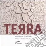 Terra. Materia e simbolo. Arte, video e photo. Ediz. illustrata libro