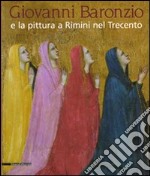 Giovanni Baronzio e la pittura a Rimini nel Trecento. Catalogo della mostra (Roma, 14 marzo-15 giugno 2008). Ediz. illustrata libro